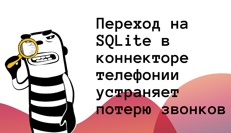 Надежность интеграции: как переход на SQLite в коннекторе телефонии устраняет потерю звонков и дублирование данных
